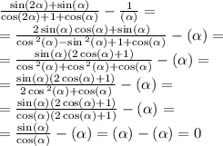 \frac{ \sin( 2\alpha ) + \sin( \alpha ) }{ \cos(2 \alpha ) + 1 + \cos( \alpha ) } - \frac{1}{\ctg( \alpha) } = \\ = \frac{2 \sin( \alpha ) \cos( \alpha ) + \sin( \alpha ) }{ \cos {}^{2} ( \alpha ) - \sin {}^{2} ( \alpha ) + 1 + \cos( \alpha ) } - \tg( \alpha ) = \\ = \frac{ \sin( \alpha ) (2 \cos( \alpha ) + 1) }{ \cos {}^{2} ( \alpha ) + \cos {}^{2} ( \alpha ) + \cos( \alpha ) } - \tg( \alpha ) = \\ = \frac{ \sin( \alpha )(2 \cos( \alpha ) +1 ) }{2 \cos {}^{2} ( \alpha ) + \cos( \alpha ) } - \tg( \alpha ) = \\ = \frac{ \sin( \alpha )(2 \cos( \alpha ) + 1)}{ \cos( \alpha ) (2 \cos(\alpha) + 1) } - \tg( \alpha ) = \\ = \frac{ \sin( \alpha ) }{ \cos( \alpha ) } - \tg( \alpha ) = \tg( \alpha) - \tg( \alpha ) = 0