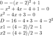 0=-(x-2)^{2}+1\\-x^{2} +4x-4+1=0\\x^{2} -4x+3=0\\D=16-4*3=4=2^{2} \\x1=(4-2)/2=1\\x2=(4+2)/2=3