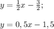 y=\frac{1}{2}x-\frac{3}{2};\\\\y= 0,5x- 1,5