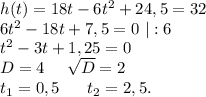 h(t)=18t-6t^2+24,5=32\\6t^2-18t+7,5=0\ |:6\\t^2-3t+1,25=0\\D=4\ \ \ \ \sqrt{D}=2\\t_1=0,5\ \ \ \ \ t_2=2,5.