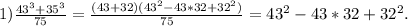 1)\frac{43^3+35^3}{75}= \frac{(43+32)(43^2-43*32+32^2)}{75} =43^2-43*32+32^2.\\