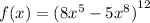 f(x) = {(8 {x}^{5} - 5 {x}^{8}) }^{12} \\