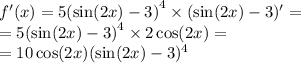 f'(x) = 5 {( \sin(2x) - 3) }^{4} \times ( \sin(2x) - 3)' = \\ = 5 {( \sin(2x) - 3) }^{4} \times 2 \cos(2x) = \\ = 10 \cos(2x)( \sin(2x) - 3) {}^{4}