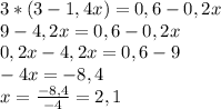 3*(3-1,4x) = 0,6 - 0,2x\\9-4,2x=0,6-0,2x\\0,2x-4,2x=0,6-9\\-4x=-8,4\\x=\frac{-8,4}{-4} = 2,1