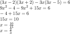 (3x - 2)(3x + 2) - 3x(3x - 5) = 6 \\{9x}^{2} - 4 - {9x}^{2} + 15x = 6 \\ - 4 + 15x =6 \\ 15x = 10 \\ x = \frac{10}{15} \\ x = \frac{2}{3}