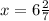 x = 6 \frac{2}{7}