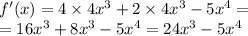 f'(x) = 4 \times 4 {x}^{3} + 2 \times 4 {x}^{3} - 5 {x}^{4} = \\ = 16 {x}^{3} + 8 {x}^{3} - 5 {x}^{4} = 24 {x}^{3} - 5 {x}^{4}