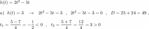 h(t)=2t^2-5t\\\\a)\ \ h(t)=3\ \ \ \to \ \ 2t^2-5t=3\ \ ,\ \ 2t^2-5t-3=0\ \ ,\ \ D=25+24=49\ ,\\\\t_1=\dfrac{5-7}{4}=-\dfrac{1}{2}0