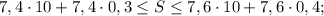 7,4 \cdot 10+7,4 \cdot 0,3 \leq S \leq 7,6 \cdot 10+7,6 \cdot 0,4;