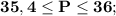 \mathbf {35,4 \leq P \leq 36};