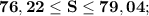 \mathbf {76,22 \leq S \leq 79,04};