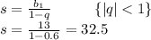 s = \frac{b_{1}}{1 - q} \: \: \: \: \: \: \: \: \: \: \: \: \: \lbrace |q| < 1 \rbrace \: \\ s = \frac{13}{1 - 0.6} = 32.5