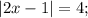 |2x-1|=4;