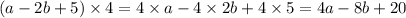 (a - 2b + 5) \times 4 = 4 \times a - 4 \times 2b + 4 \times 5 = 4a - 8b + 20