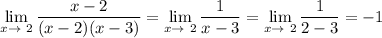 \displaystyle \lim_{x \to \ 2} \frac{x-2}{(x-2)(x-3)}= \lim_{x \to \ 2} \frac{1}{x-3}= \lim_{x \to \ 2} \frac{1}{2-3} = -1