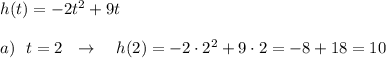 h(t)=-2t^2+9t\\\\a)\ \ t=2\ \ \to \ \ \ h(2)=-2\cdot 2^2+9\cdot 2=-8+18=10