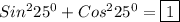 Sin^{2}25^{0} +Cos^{2}25^{0}=\boxed1