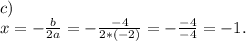 c)\\x=-\frac{b}{2a}=-\frac{-4}{2*(-2)}=-\frac{-4}{-4} =-1.