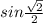 sin\frac{\sqrt{2} }{2}