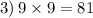 3) \: 9 \times 9 = 81