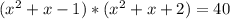 (x^2+x-1)*(x^2+x+2)=40\\