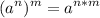 \displaystyle (a^n)^m = a ^{n*m}