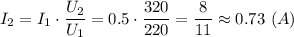 I_2 = I_1\cdot \dfrac{U_2}{U_1} = 0.5\cdot \dfrac{320}{220}= \dfrac{8}{11} \approx 0.73~(A)