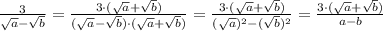 \frac{3}{\sqrt{a}-\sqrt{b}} =\frac{3 \cdot (\sqrt{a}+\sqrt{b})}{(\sqrt{a}-\sqrt{b}) \cdot (\sqrt{a}+\sqrt{b})} =\frac{3 \cdot (\sqrt{a}+\sqrt{b})}{(\sqrt{a})^2-(\sqrt{b})^2}=\frac{3 \cdot (\sqrt{a}+\sqrt{b})}{a-b}