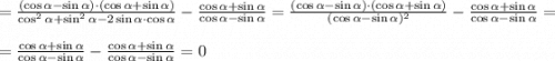 =\frac{(\cos{\alpha}-\sin{\alpha})\cdot (\cos{\alpha}+\sin{\alpha}) }{\cos^2{\alpha}+\sin^2{\alpha}-2\sin{\alpha}\cdot\cos{\alpha}}-\frac{\cos{\alpha}+\sin{\alpha}}{\cos{\alpha}-\sin{\alpha}}= \frac{(\cos{\alpha}-\sin{\alpha})\cdot (\cos{\alpha}+\sin{\alpha}) }{(\cos{\alpha}-\sin{\alpha})^2}-\frac{\cos{\alpha}+\sin{\alpha}}{\cos{\alpha}-\sin{\alpha}}= \\ \\ =\frac{\cos{\alpha}+\sin{\alpha}}{\cos{\alpha}-\sin{\alpha}}-\frac{\cos{\alpha}+\sin{\alpha}}{\cos{\alpha}-\sin{\alpha}}=0