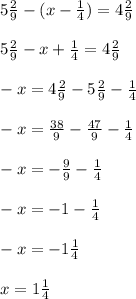 5\frac{2}{9}-(x-\frac{1}{4})=4\frac{2}{9}\\\\5\frac{2}{9}-x+\frac{1}{4}=4\frac{2}{9} \\\\-x=4\frac{2}{9}-5\frac{2}{9}-\frac{1}{4}\\\\-x=\frac{38}{9}-\frac{47}{9}-\frac{1}{4}\\\\-x=-\frac{9}{9}-\frac{1}{4} \\\\-x=-1-\frac{1}{4} \\\\-x=-1\frac{1}{4}\\\\x=1\frac{1}{4}