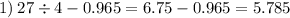 1) \: 27 \div 4 - 0.965 = 6.75 - 0.965 = 5.785