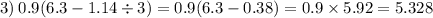 3) \: 0.9(6.3 - 1.14 \div 3) = 0.9(6.3 - 0.38) = 0.9 \times 5.92 = 5.328