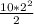 \frac{10*2^{2} }{2}