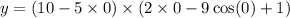 y = (10 - 5 \times 0) \times (2 \times 0 - 9 \cos(0) + 1)