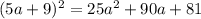 (5a + 9)^2 = 25a^2 + 90a + 81