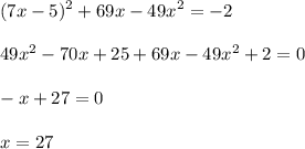 \displaystyle (7x-5)^2+69x-49x^2=-2\\\\ 49x^2-70x+25+69x-49x^2+2=0\\\\ -x+27=0\\\\x=27