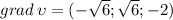 grad \, \upsilon=(-\sqrt{6};\sqrt{6};-2)