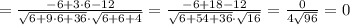 =\frac{-6+3\cdot6-12}{\sqrt{6+9\cdot 6+36}\cdot \sqrt{6+6+4}}=\frac{-6+18-12}{\sqrt{6+54+36}\cdot \sqrt{16}}=\frac{0}{4\sqrt{96}}=0