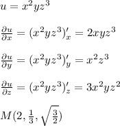 u=x^2yz^3 \\ \\ \frac{\partial u}{\partial x} =(x^2yz^3)'_x=2xyz^3 \\ \\ \frac{\partial u}{\partial y} =(x^2yz^3)'_y=x^2z^3 \\ \\ \frac{\partial u}{\partial z} =(x^2yz^3)'_z=3x^2yz^2 \\ \\ M(2, \frac{1}{3}, \sqrt{\frac{3}{2}})