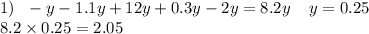 1) \: \: \: - y - 1.1y + 12y + 0.3y - 2y = 8.2y \: \: \: \: \: y = 0.25 \\ 8.2 \times 0.25 = 2.05