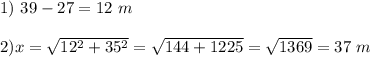 1) \ 39-27=12 \ m \\ \\ 2) x=\sqrt{12^2+35^2}=\sqrt{144+1225}=\sqrt{1369}=37 \ m