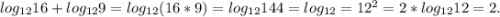 log_{12}16+log_{12}9=log_{12}(16*9)=log_{12}144=log_{12}=12^2=2*log_{12}12=2.