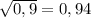 \sqrt{0,9} =0,94