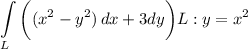 \displaystyle \int\limits_L {\bigg ((x^2-y^2)} \, dx +3dy\bigg ) L:{y=x^2}