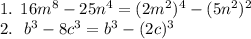 1. \: \: 16m {}^{8} - 25n {}^{4} = (2m {}^{2} ) {}^{4} - (5n {}^{2} ) {}^{2} \\ 2. \: \: \: b {}^{3} - 8c {}^{3} = b {}^{3} - (2c) {}^{3} \\