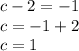 c - 2 = - 1 \\ c = - 1 + 2 \\ c = 1