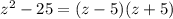 z {}^{2} - 25 = (z - 5)(z + 5)