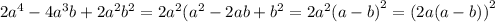 2 {a}^{4} - 4 {a}^{3} b + 2 {a}^{2} {b}^{2} = 2 {a}^{2} ( {a}^{2} - 2ab + {b}^{2} = 2 {a}^{2} {(a - b)}^{2} = {(2a(a - b))}^{2}