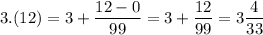 \displaystyle 3.(12)=3+\frac{12-0}{99}=3+\frac{12}{99}=3\frac{4}{33}