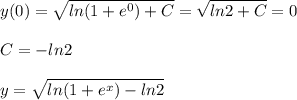 \displaystyle y(0)=\sqrt{ln(1+e^0)+C}=\sqrt{ln2+C}=0\\\\C=-ln2\\\\y=\sqrt{ln(1+e^x)-ln2}